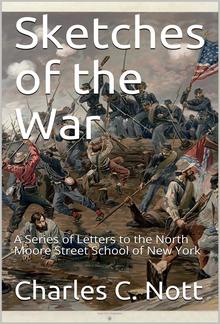 Sketches of the War / A Series of Letters to the North Moore Street School of New York PDF