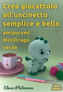 Crea giocattolo all'uncinetto semplice e bello - amigurumi MiniDrago verde PDF