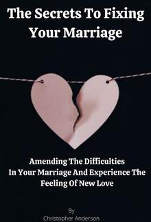 The Secrets To Fixing Your Marriage Amending The Difficulties In Your Marriage And Experience The Feeling Of New Love PDF