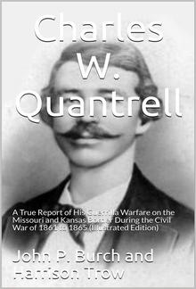 Charles W. Quantrell / A True Report of his Guerrilla Warfare on the Missouri and / Kansas Border During the Civil Was of 1861 to 1865 PDF