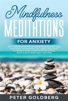 Mindfulness Meditations for Anxiety: Daily Inspiration for Calming Your Anxiety and Find Peace in Everyday Life. Simple Practices to Reduce Stress, Find Your Focus and Quiet a Busy Mind (Self-Healing) PDF