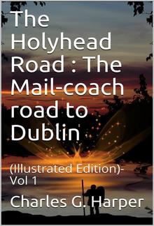 The Holyhead Road Vol 1 / The Mail-coach road to Dublin PDF