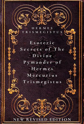 Esoteric Secrets of The Divine Pymander of Hermes Mercurius Trismegistus PDF