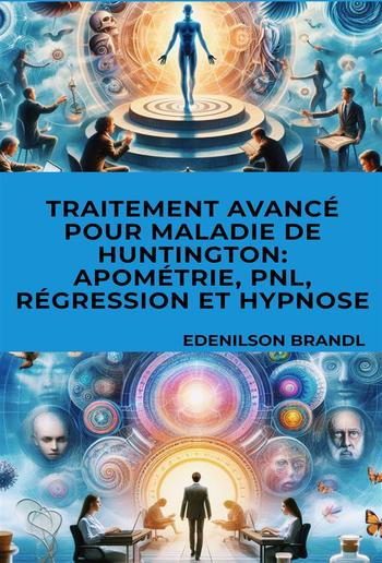 Traitement Avancé pour Maladie de Huntington: Apométrie, PNL, Régression et Hypnose PDF