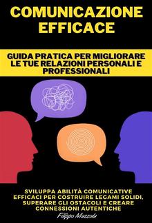 Comunicazione Efficace - Guida pratica per migliorare le tue relazioni personali e professionali PDF