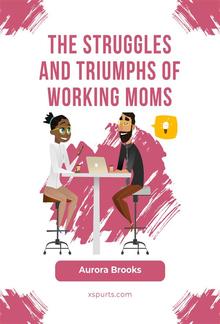 The Struggles and Triumphs of Working Moms PDF