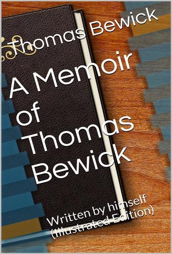 A Memoir of Thomas Bewick / Written by himself PDF