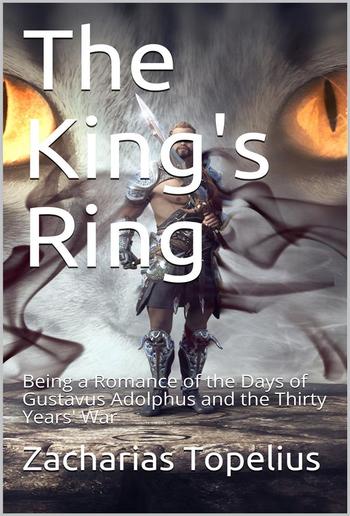 The King's Ring / Being a Romance of the Days of Gustavus Adolphus and the / Thirty Years' War PDF