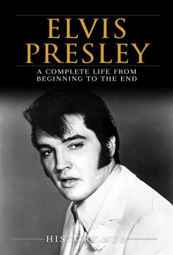 Elvis Presley: A Complete Life from Beginning to the End PDF