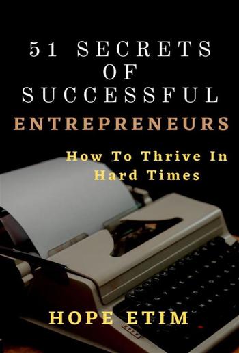 51 Secrets of Successful Entrepreneurs: How To Thrive In Hard Times PDF