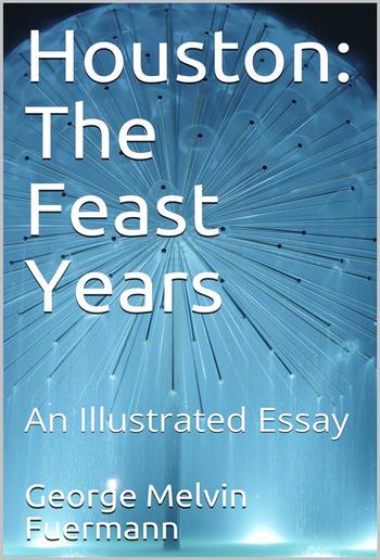 Houston: The Feast Years / An Illustrated Essay PDF