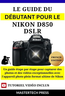 Le Guide du Débutant pour le Nikon D850 DSLR PDF