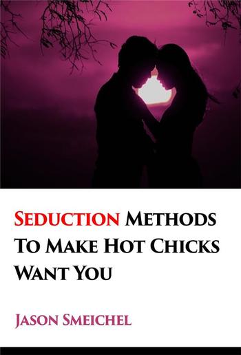 A New Tried And Trusted Seduction Methods To Make Hot Chicks Want You Fast. PDF