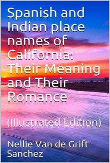 Spanish and Indian place names of California: Their Meaning and Their Romance PDF