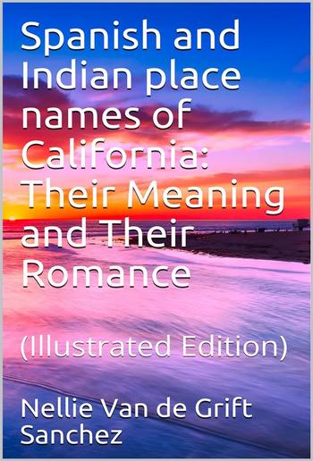 Spanish and Indian place names of California: Their Meaning and Their Romance PDF