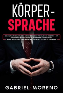 Körpersprache: Dein ultimativer Leitfaden, um menschliches Verhalten zu meistern – mit hochwirksamen Strategien für verdeckte Manipulation, Menschenanalyse, geheime Gedankenkontrolltechniken und mehr. PDF