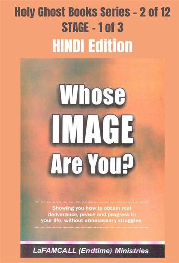 WHOSE IMAGE ARE YOU? - Showing you how to obtain real deliverance, peace and progress in your life, without unnecessary struggles - HINDI EDITION PDF