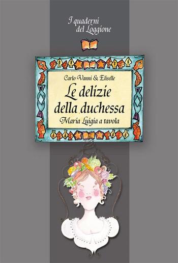 Le delizie della duchessa. Maria Luigia a tavola PDF