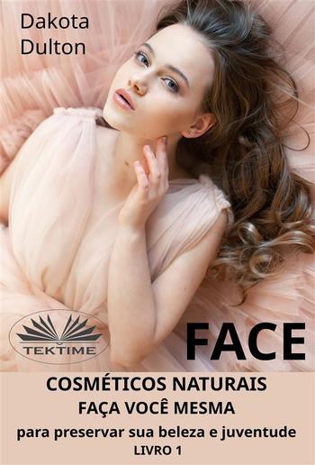 Face: Faça Você Mesmo Cosméticos Para Preservar A Sua Beleza E Juventude PDF