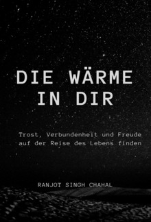 Die Wärme in Dir: Trost, Verbundenheit und Freude auf der Reise des Lebens finden PDF