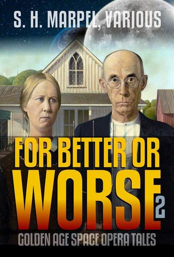For Better or Worse: Golden Age Space Opera Tales Volume 02 PDF