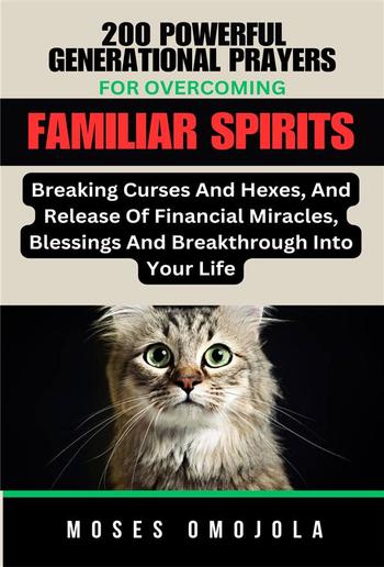 200 Powerful Generational Prayers For Overcoming Familiar Spirits, Breaking Curses And Hexes, And Release Of Financial Miracles, Blessings & Breakthrough Into Your Life PDF