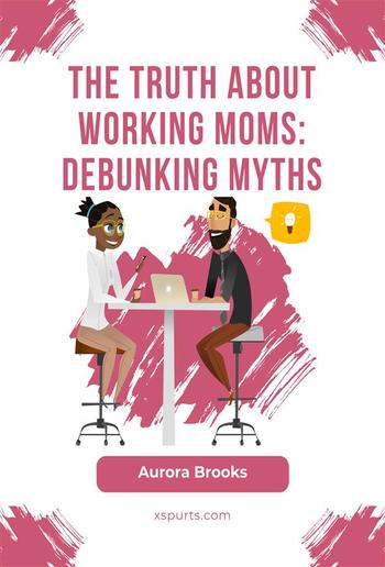 The Truth About Working Moms: Debunking Myths PDF