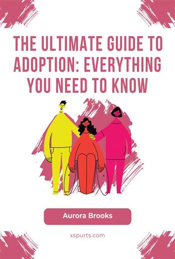 The Ultimate Guide to Adoption- Everything You Need to Know PDF