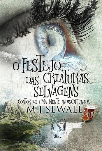 O Festejo das Criaturas Selvagens - Contos de Uma Mente Indisciplinada PDF