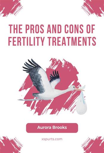 The Pros and Cons of Fertility Treatments PDF