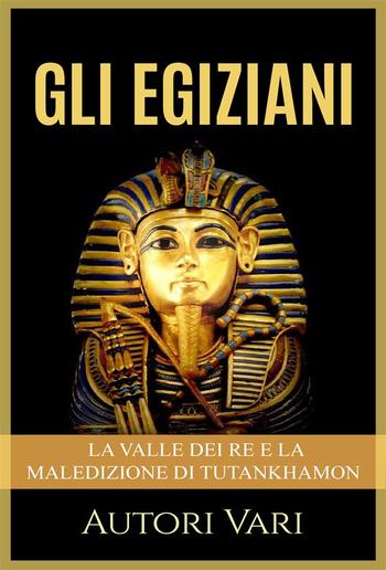 Gli Egiziani - La Valle dei Re e la maledizione di Tutankhamon PDF