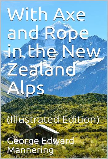 With Axe and Rope in the New Zealand Alps PDF