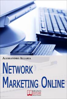 Network marketing online. Come Sfruttare le Risorse della Rete per Ottenere il Massimo Rendimento... PDF