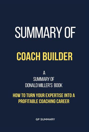 Summary of Coach Builder by Donald Miller: How to Turn Your Expertise Into a Profitable Coaching Career PDF