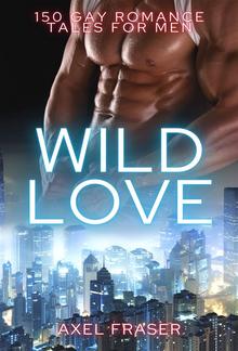 Wild Love - 150 Gay Male Romance Tales for Men PDF