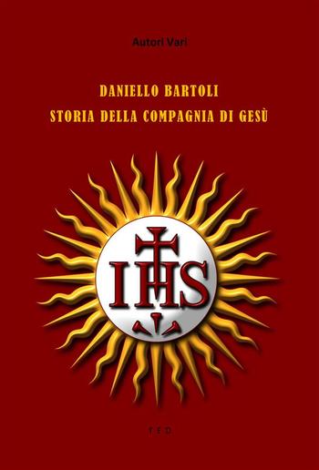 Daniello Bartoli. Storia della Compagnia di Gesù PDF