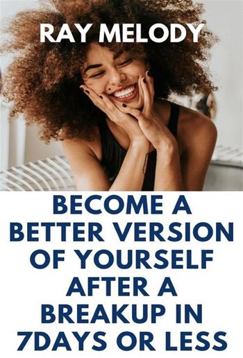Become A Better Version Of Yourself After A Breakup In 7 days Or Less PDF
