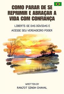 Como Parar de se Reprimir e Abraçar a Vida com Confiança: Liberte-se das Dúvidas e Acesse seu Verdadeiro Poder PDF