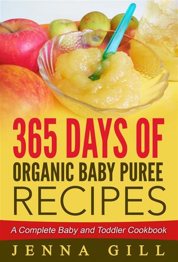 365 Days Of Organic Baby Puree Recipes: A Complete Baby and Toddler Cookbook PDF