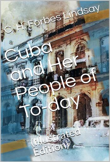 Cuba and Her People of To-day / An account of the history and progress of the island / previous to its independence PDF