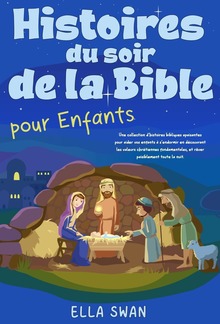 Histoires du soir de la Bible pour enfants: Une collection d’histoires bibliques apaisantes pour aider vos enfants à s’endormir en découvrant les valeurs chrétiennes fondamentales, et rêver paisiblement toute la nuit. PDF