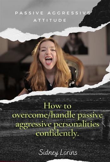 Passive Aggressive Attitude How to Overcome/Handle Passive Aggressive Personalities Confidently PDF