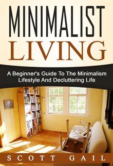 Minimalist Living: A Beginner's Guide To The Minimalism Lifestyle And Decluttering Life PDF