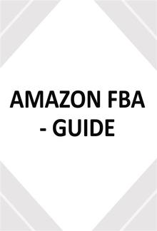 AMAZON FBA - GUIDE - utilisez ce guide du débutant pour créer votre entreprise de commerce électronique PDF