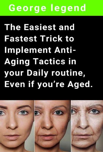 The Easiest and Fastest Trick to Implement Anti-Aging Tactics in your Daily routine, Even if you’re Aged. PDF