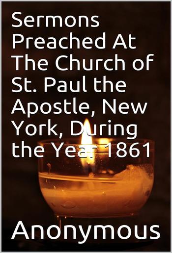 Sermons Preached At The Church of St. Paul the Apostle, New York, During the Year 1861. PDF