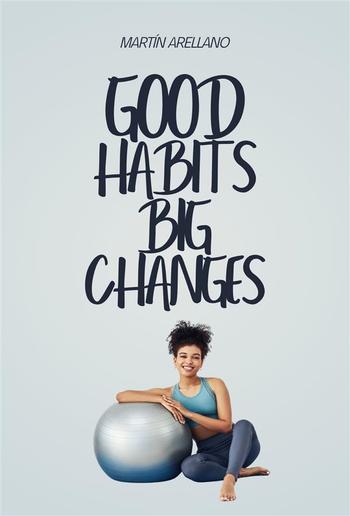 Good Habits, Big Changes: How Small Routines Can Surprisingly Transform Your Life PDF