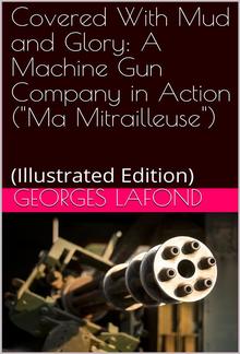 Covered With Mud and Glory / A Machine Gun Company in Action ("Ma Mitrailleuse") PDF