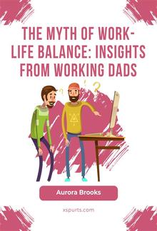 The Myth of Work-Life Balance: Insights from Working Dads PDF