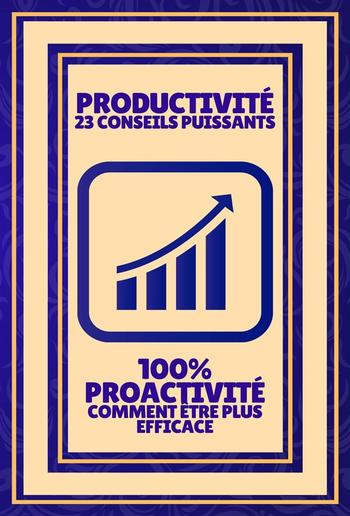 Productivité 23 Conseils Puissants - 100% Proactivité Comment Être Plus Efficace PDF